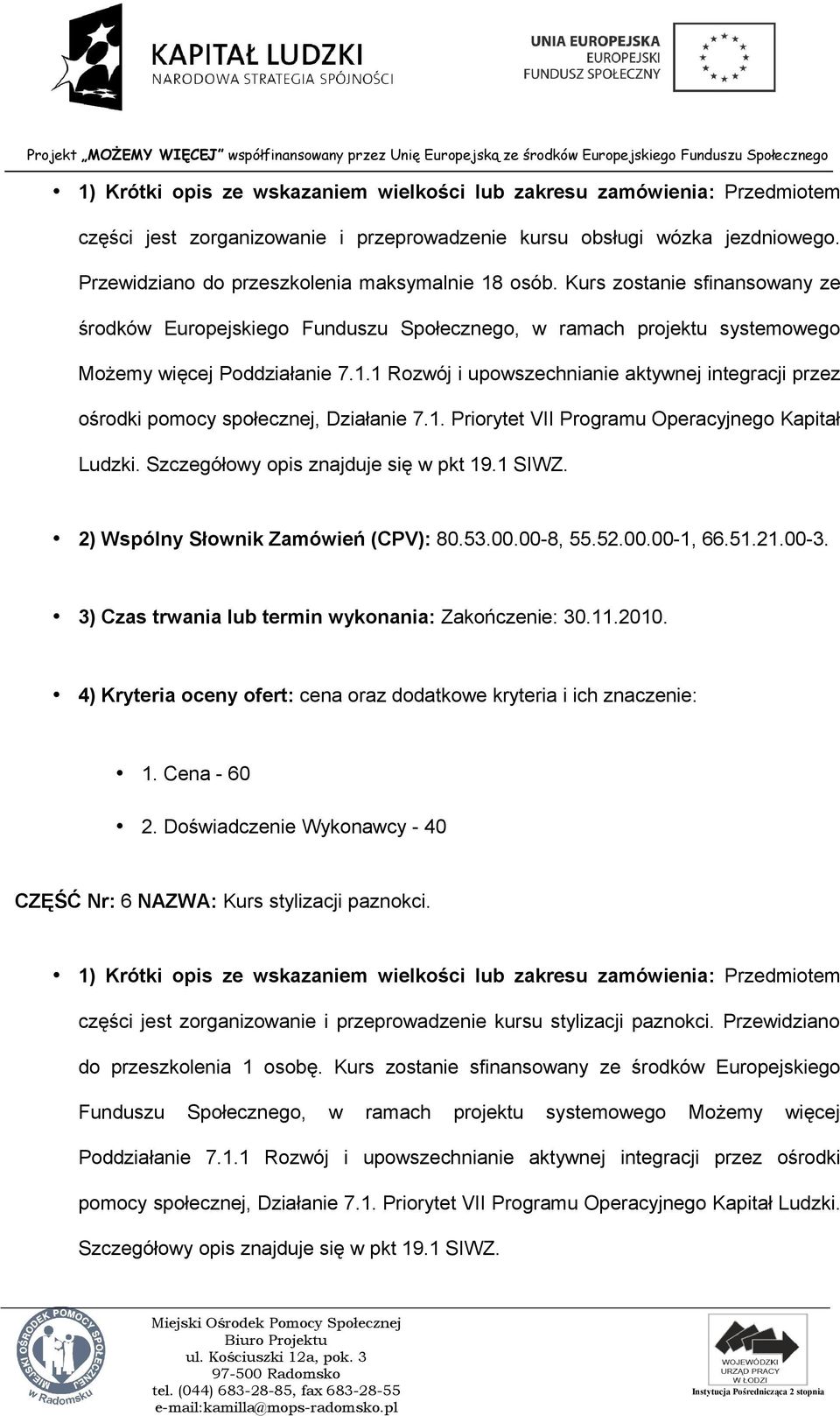 1 Rozwój i upowszechnianie aktywnej integracji przez ośrodki pomocy społecznej, Działanie 7.1. Priorytet VII Programu Operacyjnego Kapitał Ludzki. Szczegółowy opis znajduje się w pkt 19.1 SIWZ.