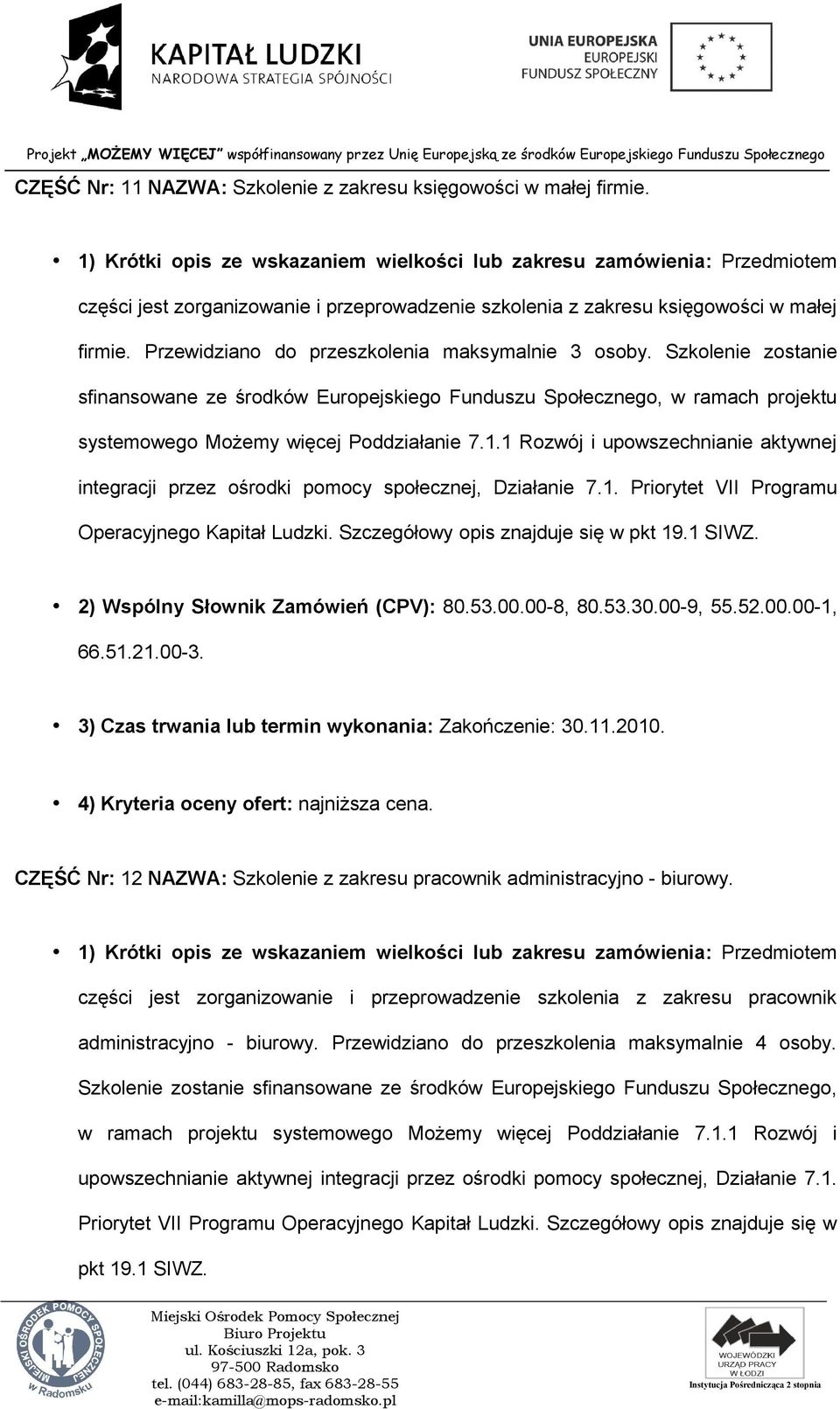 1 Rozwój i upowszechnianie aktywnej integracji przez ośrodki pomocy społecznej, Działanie 7.1. Priorytet VII Programu Operacyjnego Kapitał Ludzki. Szczegółowy opis znajduje się w pkt 19.1 SIWZ.