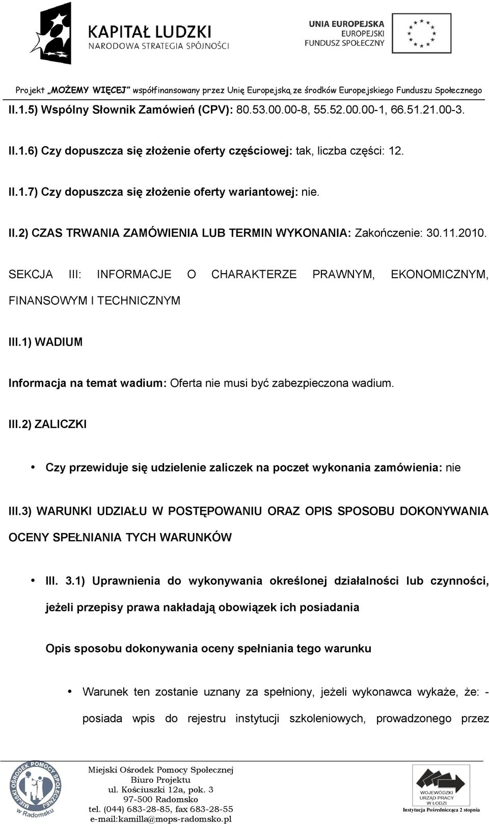 1) WADIUM Informacja na temat wadium: Oferta nie musi być zabezpieczona wadium. III.2) ZALICZKI Czy przewiduje się udzielenie zaliczek na poczet wykonania zamówienia: nie III.