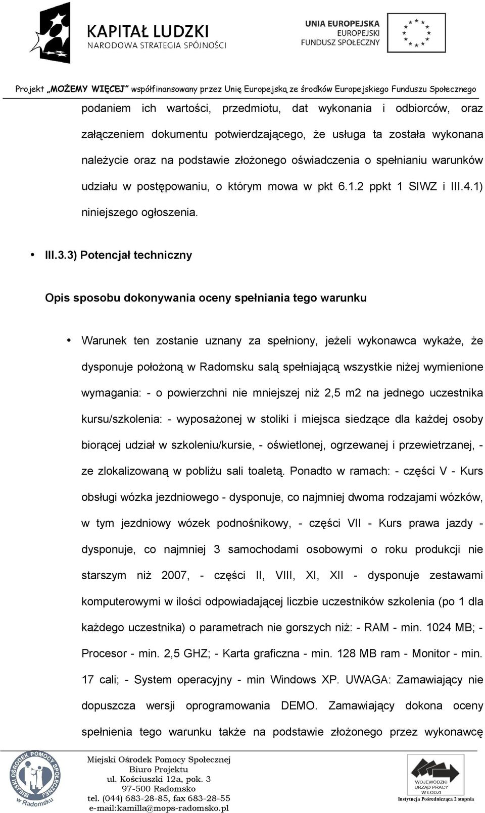 3) Potencjał techniczny Opis sposobu dokonywania oceny spełniania tego warunku Warunek ten zostanie uznany za spełniony, jeżeli wykonawca wykaże, że dysponuje położoną w Radomsku salą spełniającą