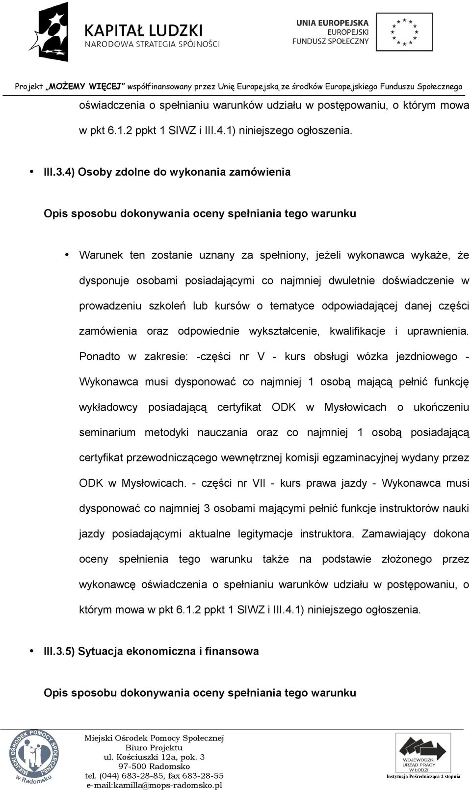 najmniej dwuletnie doświadczenie w prowadzeniu szkoleń lub kursów o tematyce odpowiadającej danej części zamówienia oraz odpowiednie wykształcenie, kwalifikacje i uprawnienia.