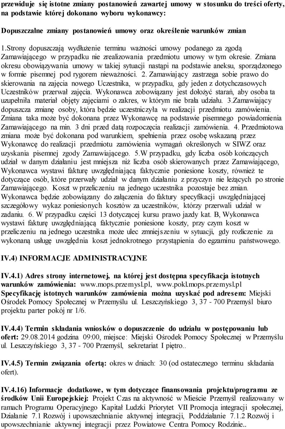 Zmiana okresu obowiązywania umowy w takiej sytuacji nastąpi na podstawie aneksu, sporządzonego w formie pisemnej pod rygorem nieważności. 2.