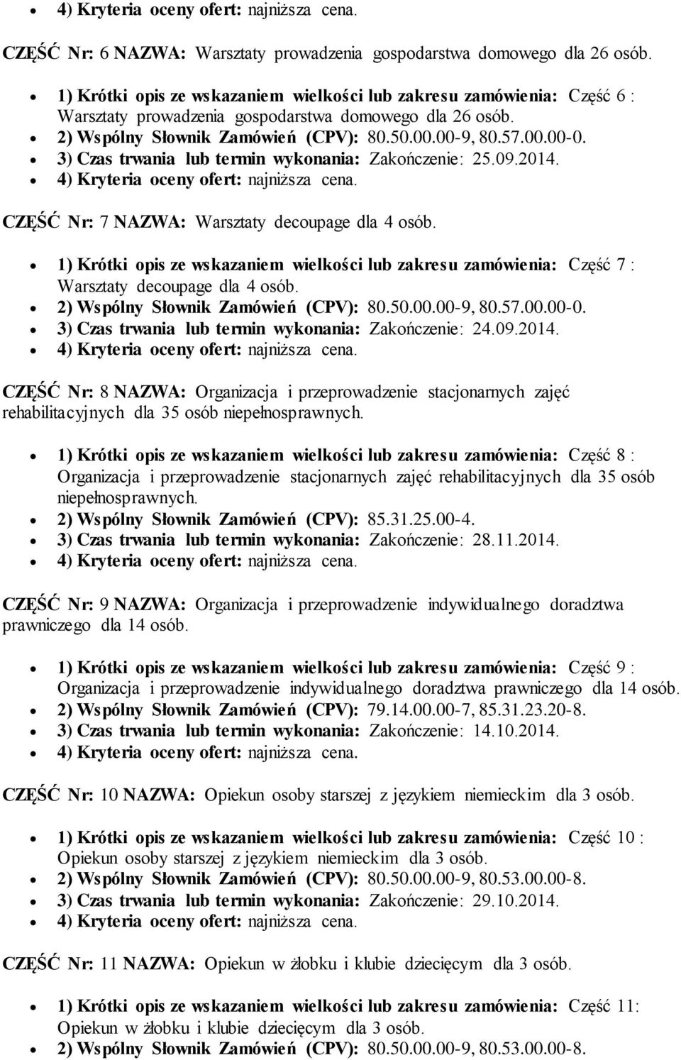 3) Czas trwania lub termin wykonania: Zakończenie: 25.09.2014. CZĘŚĆ Nr: 7 NAZWA: Warsztaty decoupage dla 4 osób.