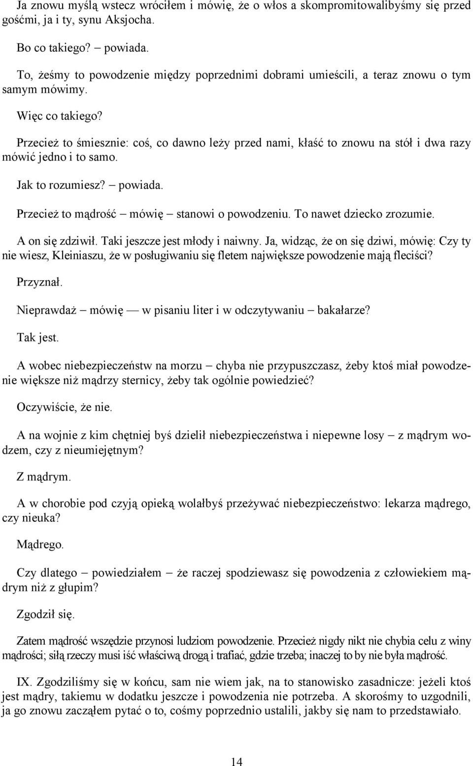 Przecież to śmiesznie: coś, co dawno leży przed nami, kłaść to znowu na stół i dwa razy mówić jedno i to samo. Jak to rozumiesz? powiada. Przecież to mądrość mówię stanowi o powodzeniu.