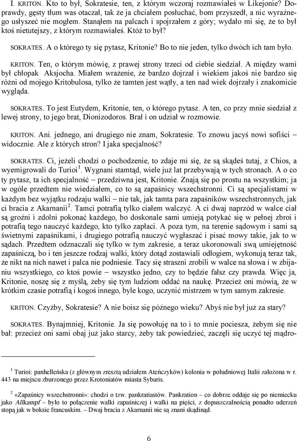 Bo to nie jeden, tylko dwóch ich tam było. KRITON. Ten, o którym mówię, z prawej strony trzeci od ciebie siedział. A między wami był chłopak Aksjocha.