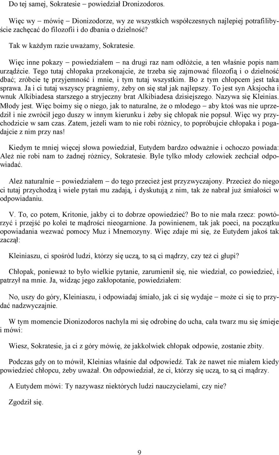 Tego tutaj chłopaka przekonajcie, że trzeba się zajmować filozofią i o dzielność dbać; zróbcie tę przyjemność i mnie, i tym tutaj wszystkim. Bo z tym chłopcem jest taka sprawa.