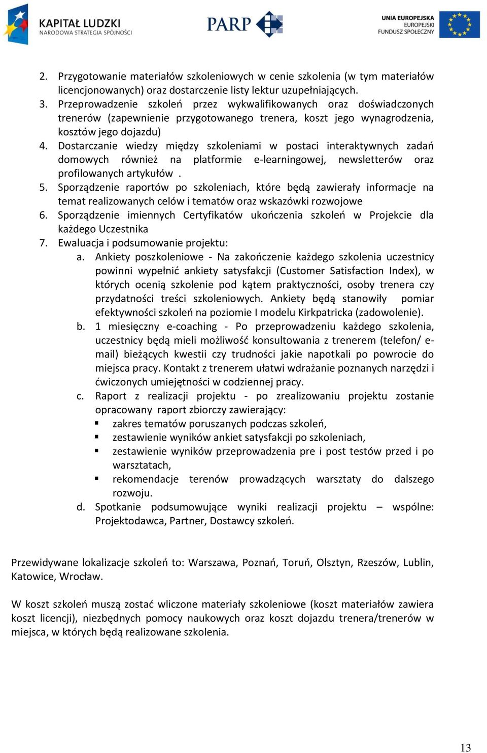 Dostarczanie wiedzy między szkoleniami w postaci interaktywnych zadań domowych również na platformie e-learningowej, newsletterów oraz profilowanych artykułów. 5.