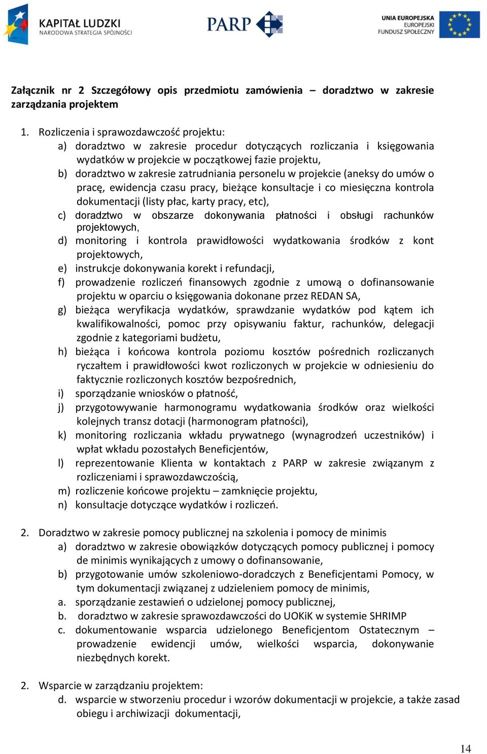 personelu w projekcie (aneksy do umów o pracę, ewidencja czasu pracy, bieżące konsultacje i co miesięczna kontrola dokumentacji (listy płac, karty pracy, etc), c) doradztwo w obszarze dokonywania