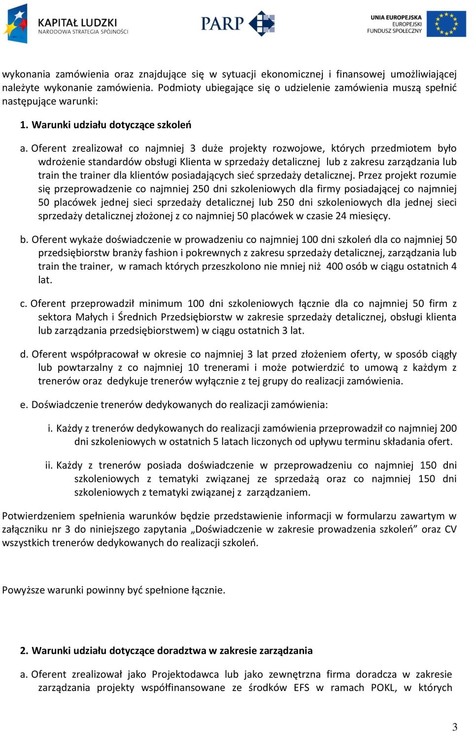 Oferent zrealizował co najmniej 3 duże projekty rozwojowe, których przedmiotem było wdrożenie standardów obsługi Klienta w sprzedaży detalicznej lub z zakresu zarządzania lub train the trainer dla