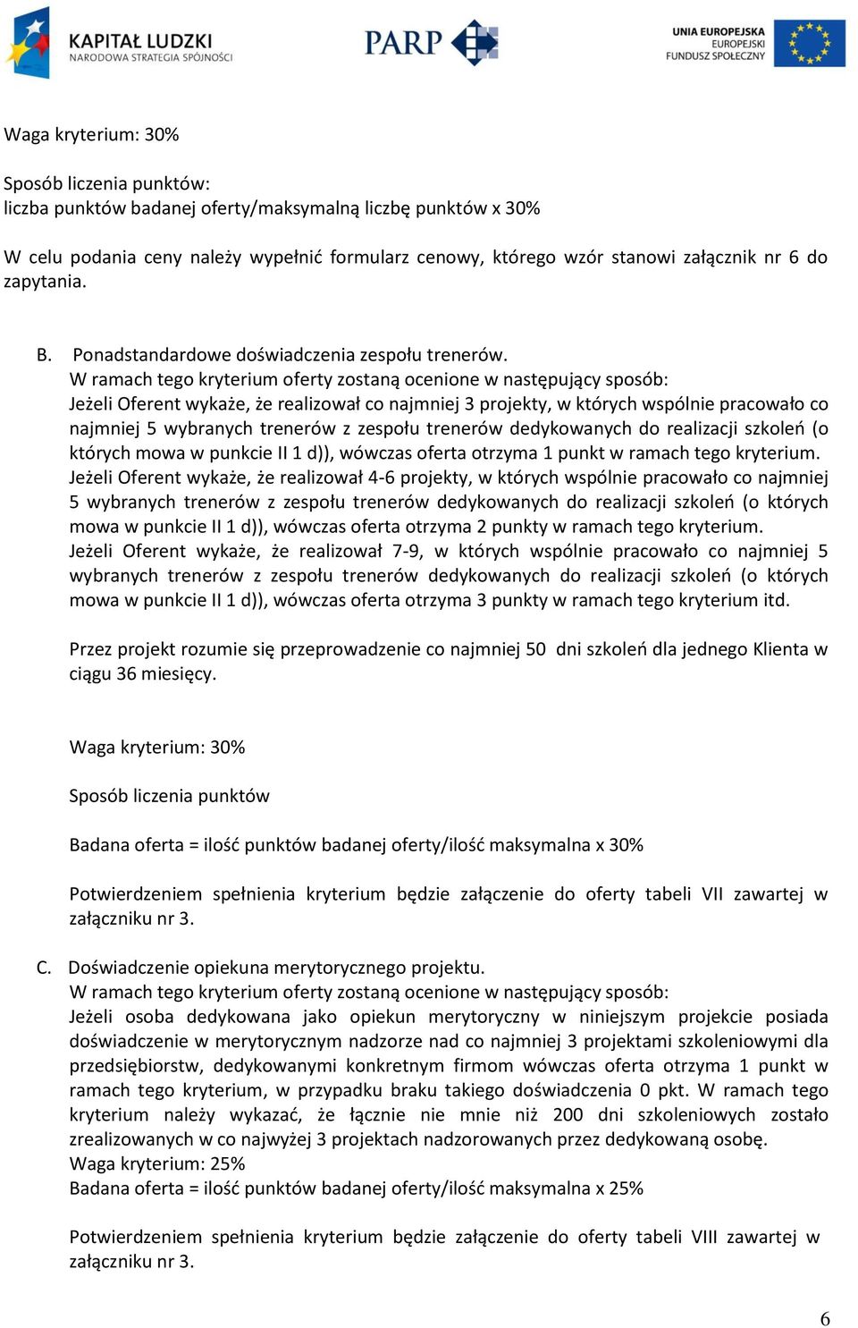 W ramach tego kryterium oferty zostaną ocenione w następujący sposób: Jeżeli Oferent wykaże, że realizował co najmniej 3 projekty, w których wspólnie pracowało co najmniej 5 wybranych trenerów z