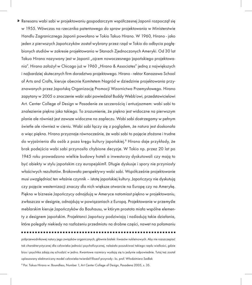 W 1960, Hirano - jako jeden z pierwszych Japończyków został wybrany przez rząd w Tokio do odbycia pogłębionych studiów w zakresie projektowania w Stanach Zjednoczonych Ameryki.