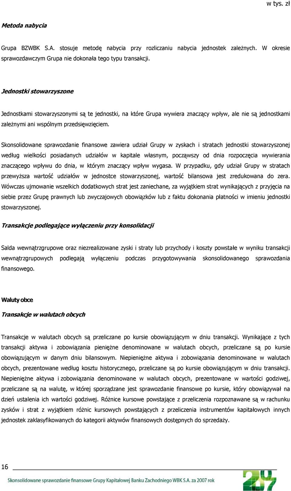 Skonsolidowane sprawozdanie finansowe zawiera udział Grupy w zyskach i stratach jednostki stowarzyszonej według wielkości posiadanych udziałów w kapitale własnym, począwszy od dnia rozpoczęcia