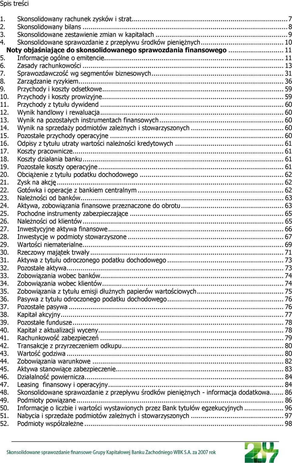 .. 13 7. Sprawozdawczość wg segmentów biznesowych... 31 8. Zarządzanie ryzykiem... 36 9. Przychody i koszty odsetkowe... 59 10. Przychody i koszty prowizyjne... 59 11. Przychody z tytułu dywidend.