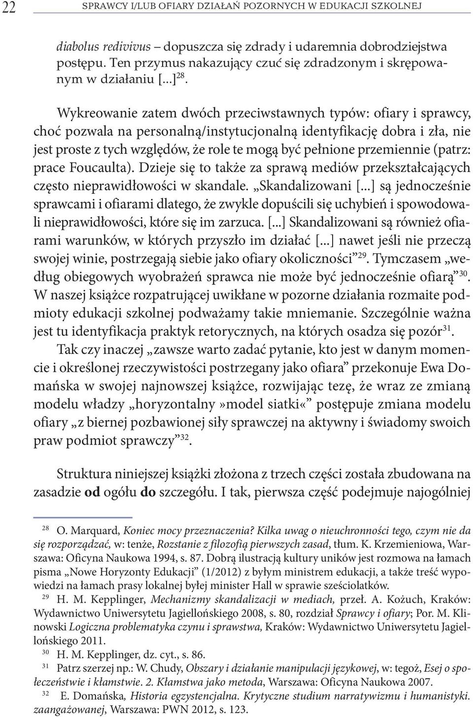 Wy kre owa nie za tem dwóch prze ciw staw nych ty pów: ofia ry i spraw cy, choć po zwa la na per so nal ną/in sty tu cjo nal ną iden ty fi ka cję do bra i zła, nie jest pro ste z tych wzglę dów, że