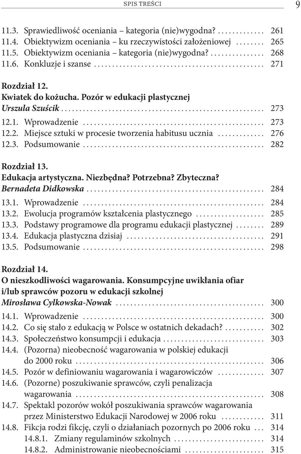 Pozór w edukacji plastycznej Urszula Szuścik........................................................ 273 12.1. Wprowadzenie.................................................. 273 12.2. Miej sce sztu ki w pro ce sie two rze nia ha bi tu su ucznia.