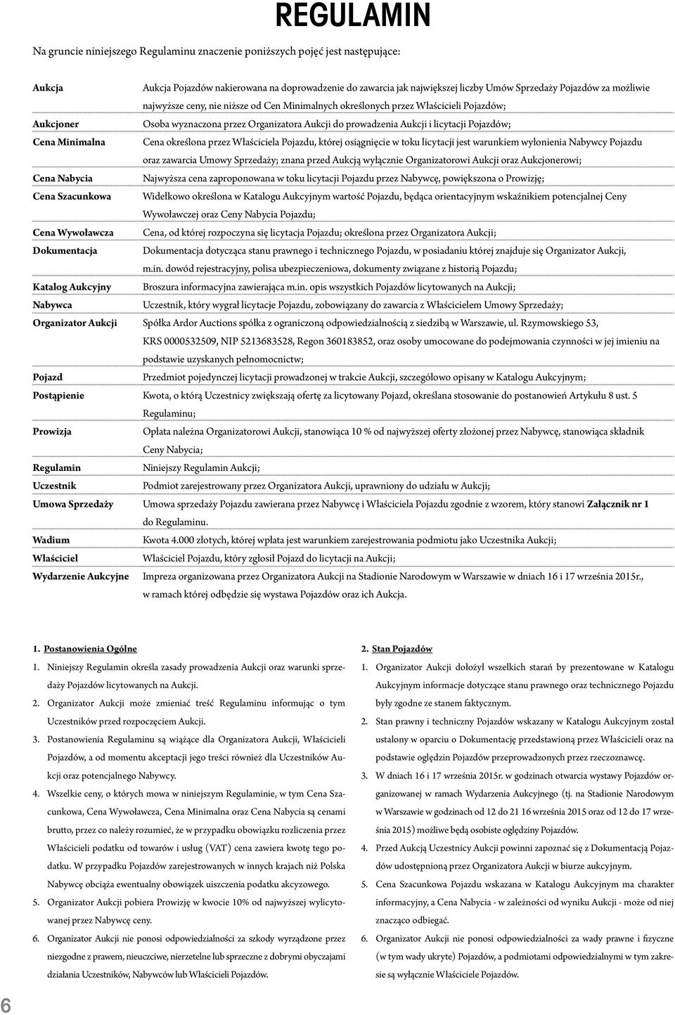 Minimalna Cena określona przez Właściciela Pojazdu, której osiągnięcie w toku licytacji jest warunkiem wyłonienia Nabywcy Pojazdu oraz zawarcia Umowy Sprzedaży; znana przed Aukcją wyłącznie