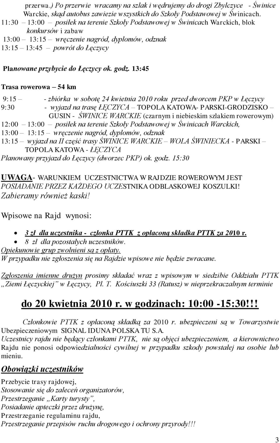 13:45 Trasa rowerowa 54 km 9:15 - zbiórka w sobotę 24 kwietnia 2010 roku przed dworcem PKP w Łęczycy 9:30 - wyjazd na trasę ŁĘCZYCA TOPOLA KATOWA- PARSKI-GRODZISKO GUSIN - ŚWINICE WARCKIE (czarnym i