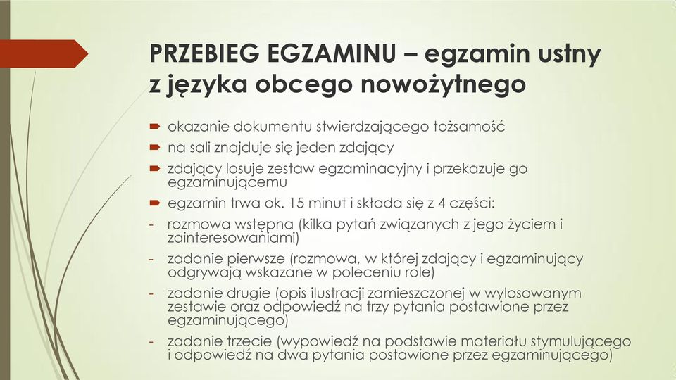 15 minut i składa się z 4 części: - rozmowa wstępna (kilka pytań związanych z jego życiem i zainteresowaniami) - zadanie pierwsze (rozmowa, w której zdający i egzaminujący