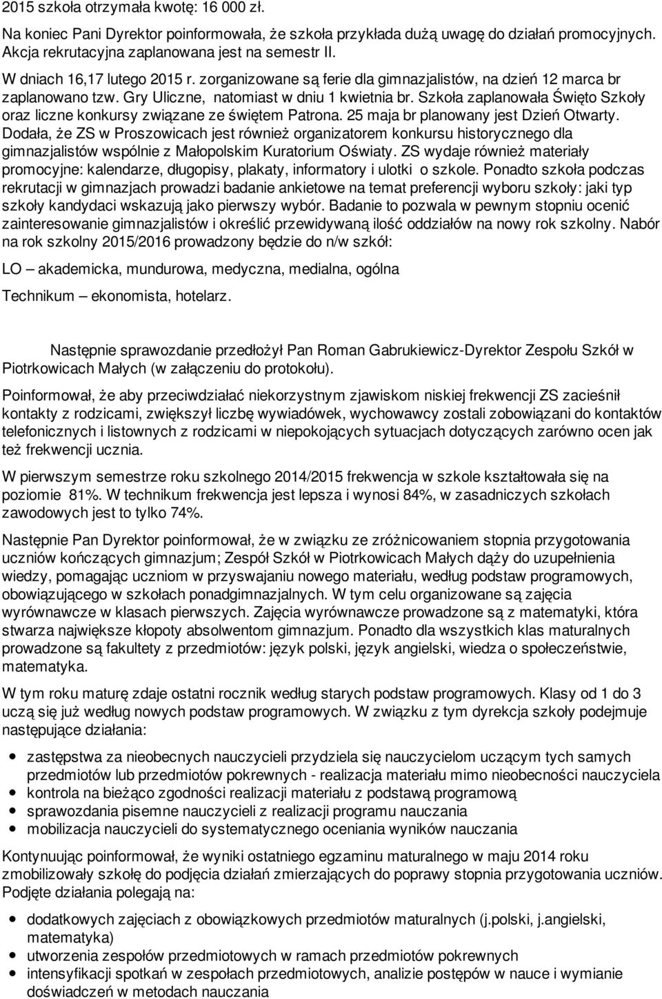 Szkoła zaplanowała Święto Szkoły oraz liczne konkursy związane ze świętem Patrona. 25 maja br planowany jest Dzień Otwarty.