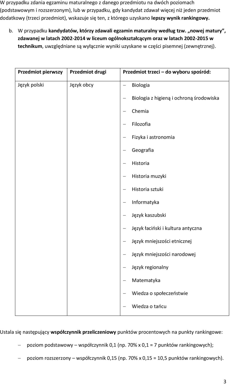 nowej matury, zdawanej w latach 2002-2014 w liceum ogólnokształcącym oraz w latach 2002-2015 w technikum, uwzględniane są wyłącznie wyniki uzyskane w części pisemnej (zewnętrznej).