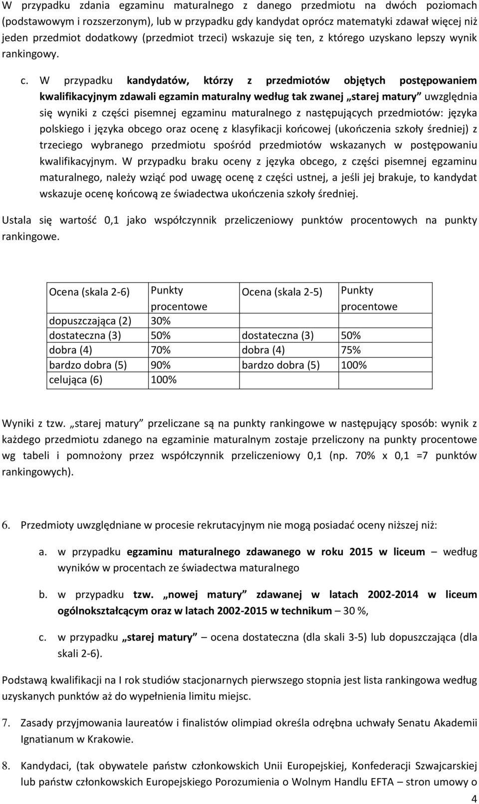 W przypadku kandydatów, którzy z przedmiotów objętych postępowaniem kwalifikacyjnym zdawali egzamin maturalny według tak zwanej starej matury uwzględnia się wyniki z części pisemnej egzaminu