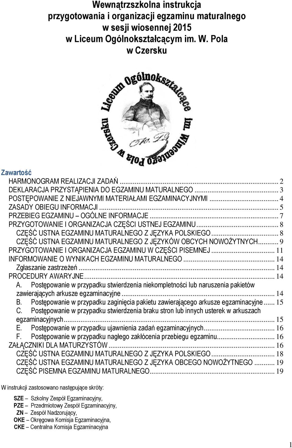 .. 7 PRZYGOTOWANIE I ORGANIZACJA CZĘŚCI USTNEJ EGZAMINU... 8 CZĘŚĆ USTNA EGZAMINU MATURALNEGO Z JĘZYKA POLSKIEGO... 8 CZĘŚĆ USTNA EGZAMINU MATURALNEGO Z JĘZYKÓW OBCYCH NOWOśYTNYCH.