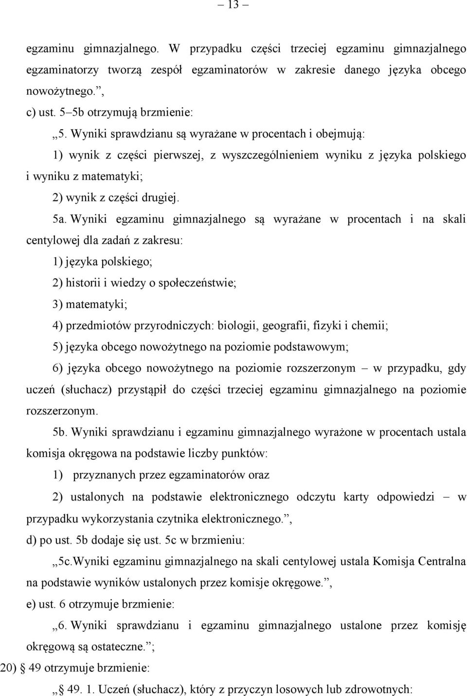 Wyniki sprawdzianu są wyrażane w procentach i obejmują: 1) wynik z części pierwszej, z wyszczególnieniem wyniku z języka polskiego i wyniku z matematyki; 2) wynik z części drugiej. 5a.