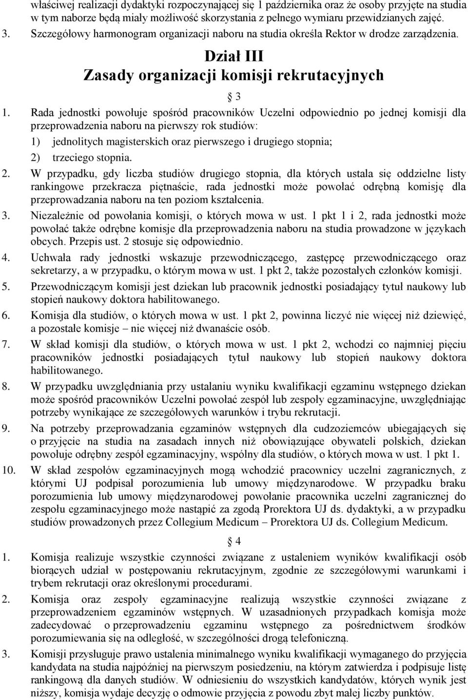 Rada jednostki powołuje spośród pracowników Uczelni odpowiednio po jednej komisji dla przeprowadzenia naboru na pierwszy rok studiów: 1) jednolitych magisterskich oraz pierwszego i drugiego stopnia;