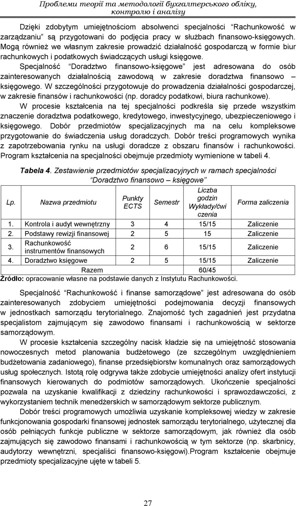 Specjalność Doradztwo finansowo-księgowe jest adresowana do osób zainteresowanych działalnością zawodową w zakresie doradztwa finansowo księgowego.