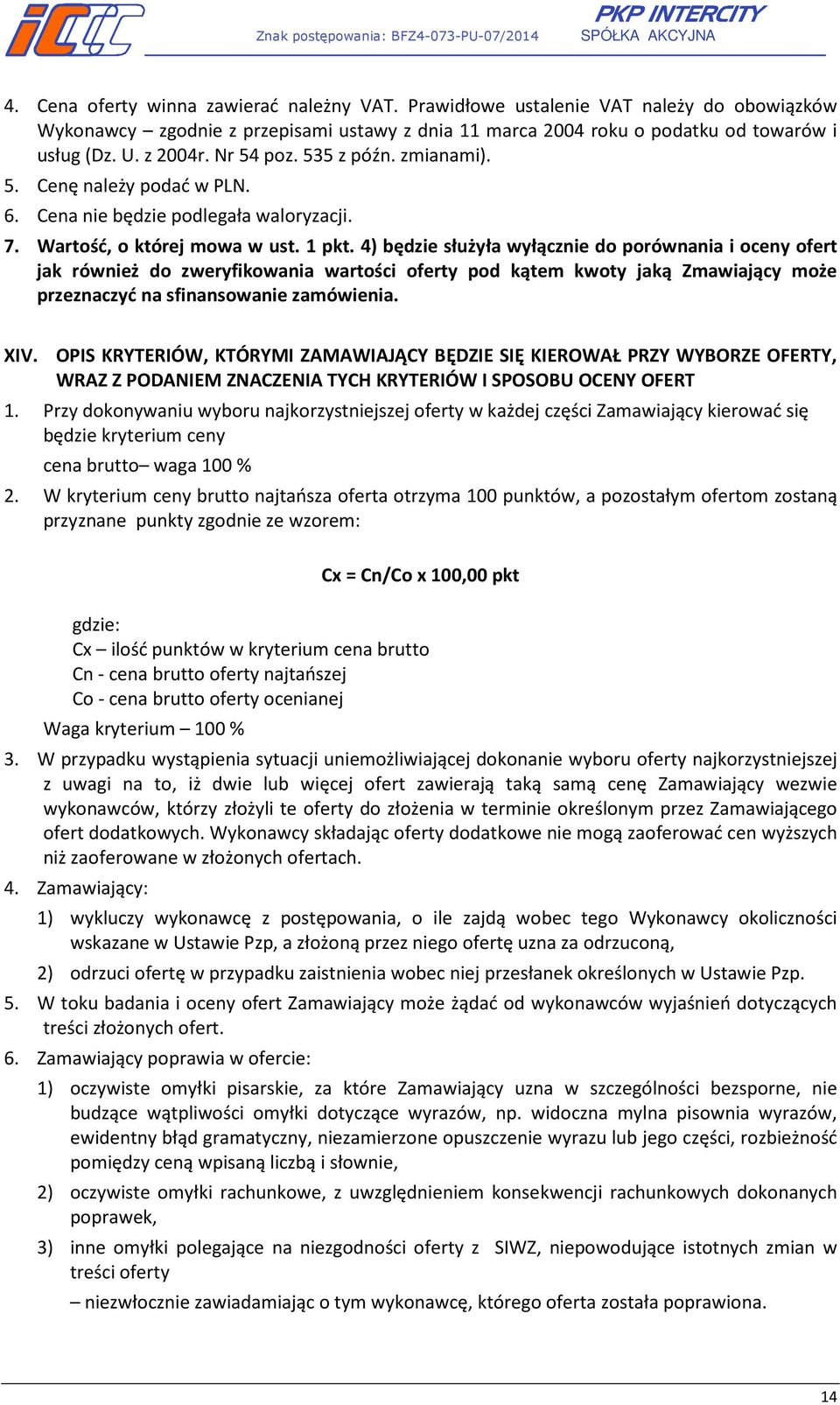 4) będzie służyła wyłącznie do porównania i oceny ofert jak również do zweryfikowania wartości oferty pod kątem kwoty jaką Zmawiający może przeznaczyć na sfinansowanie zamówienia. XIV.