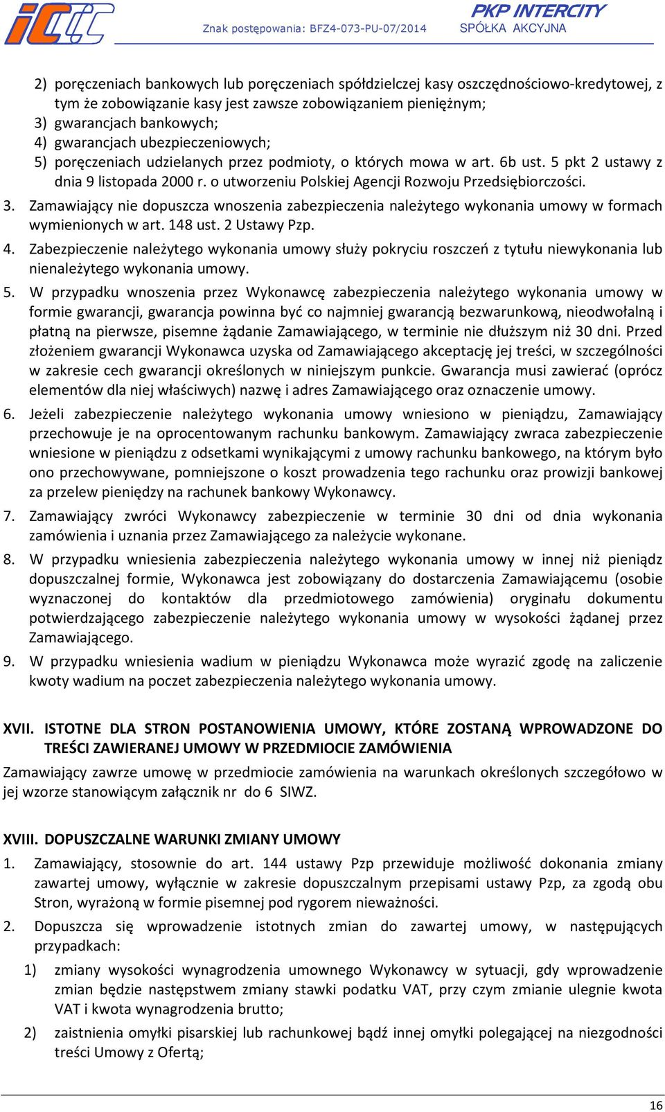 Zamawiający nie dopuszcza wnoszenia zabezpieczenia należytego wykonania umowy w formach wymienionych w art. 148 ust. 2 Ustawy Pzp. 4.