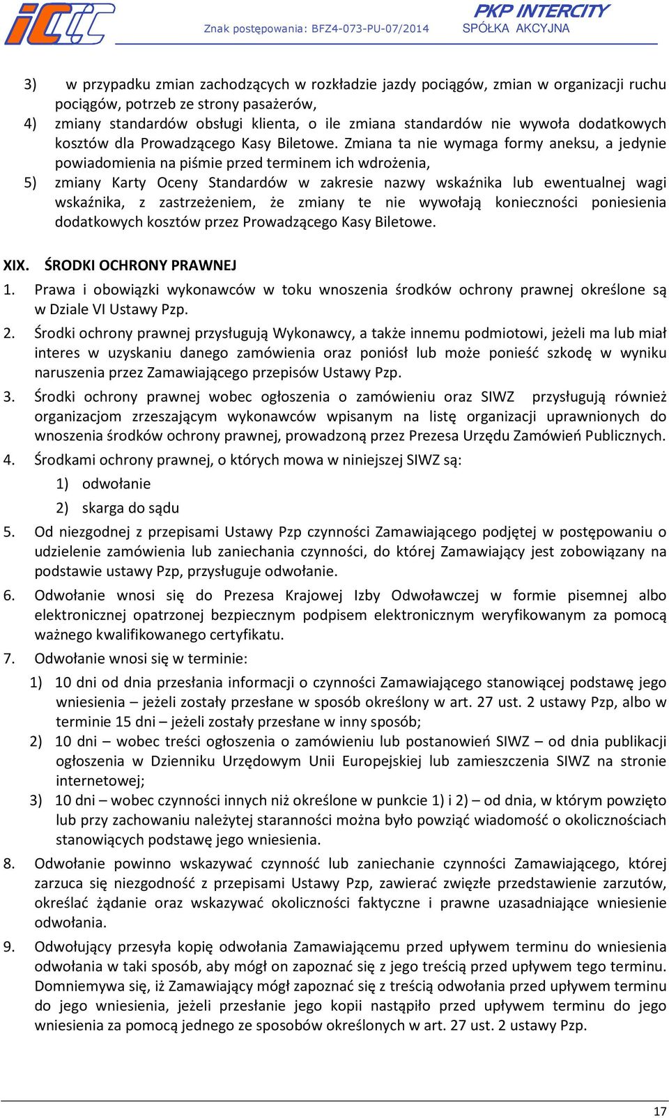 Zmiana ta nie wymaga formy aneksu, a jedynie powiadomienia na piśmie przed terminem ich wdrożenia, 5) zmiany Karty Oceny Standardów w zakresie nazwy wskaźnika lub ewentualnej wagi wskaźnika, z