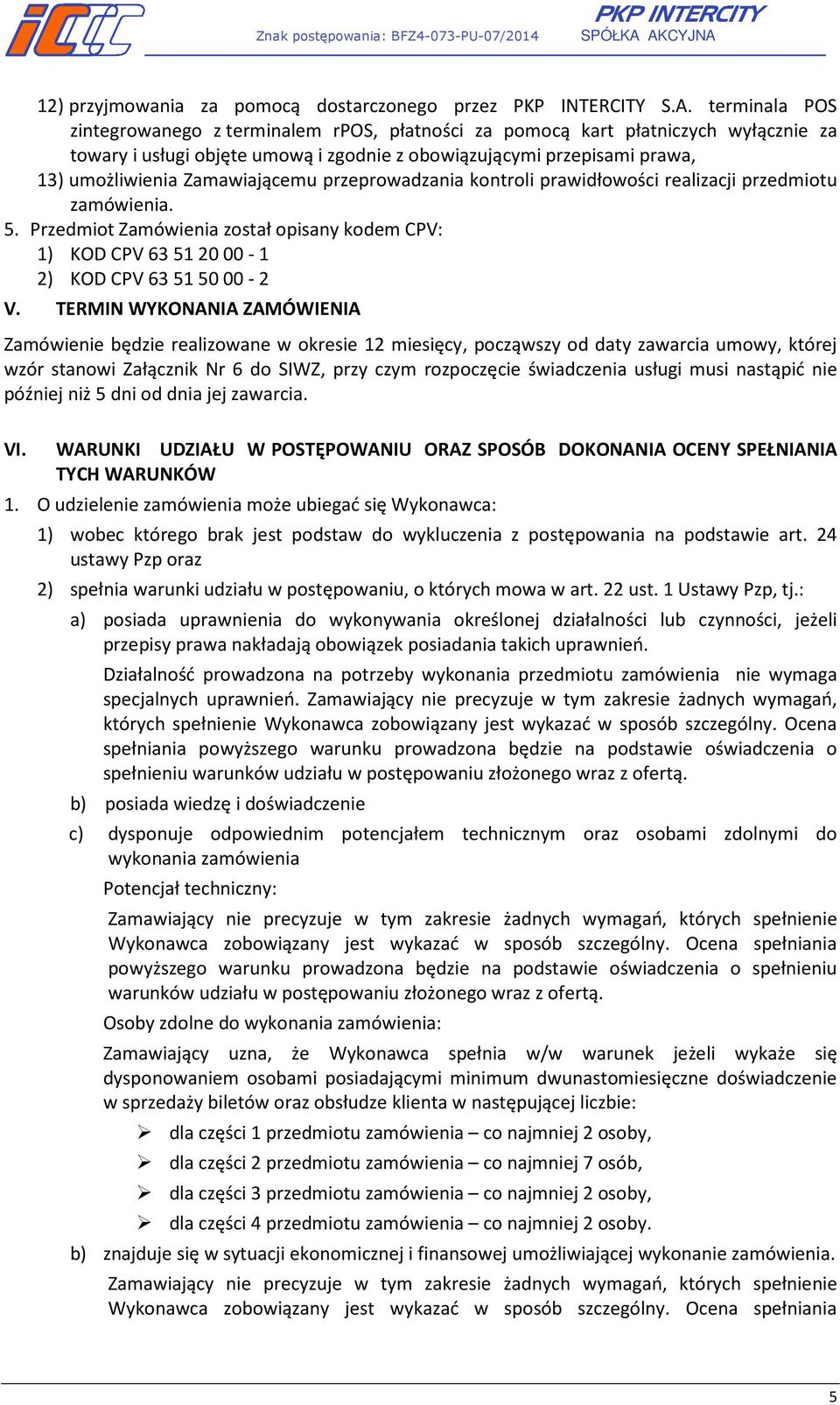 Zamawiającemu przeprowadzania kontroli prawidłowości realizacji przedmiotu zamówienia. 5. Przedmiot Zamówienia został opisany kodem CPV: 1) KOD CPV 63 51 20 00-1 2) KOD CPV 63 51 50 00-2 V.