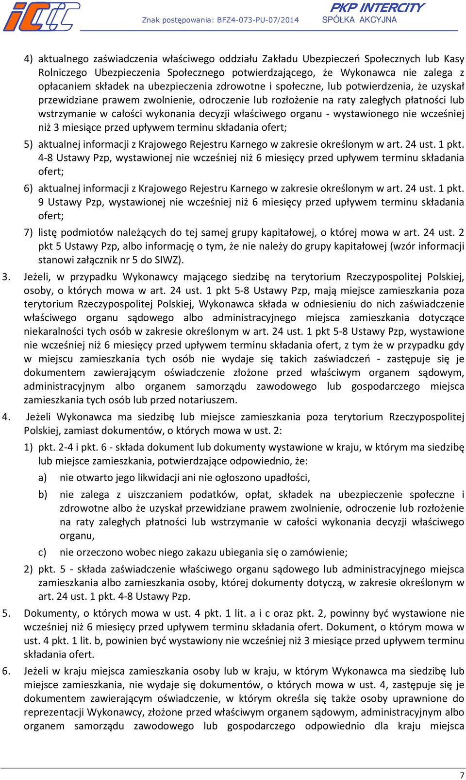 właściwego organu - wystawionego nie wcześniej niż 3 miesiące przed upływem terminu składania ofert; 5) aktualnej informacji z Krajowego Rejestru Karnego w zakresie określonym w art. 24 ust. 1 pkt.