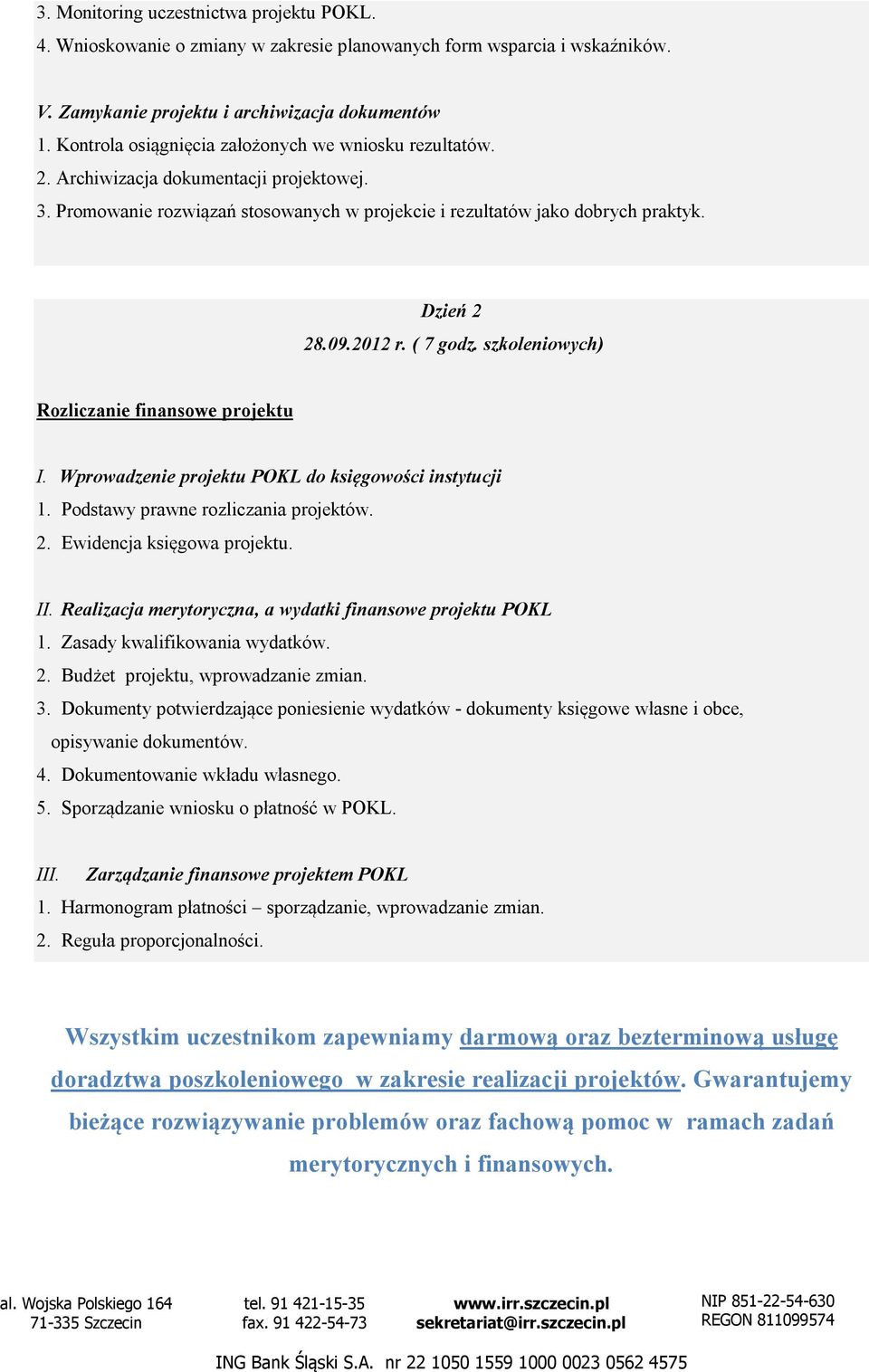 2012 r. ( 7 godz. szkoleniowych) Rozliczanie finansowe projektu I. Wprowadzenie projektu POKL do księgowości instytucji 1. Podstawy prawne rozliczania projektów. 2. Ewidencja księgowa projektu. II.