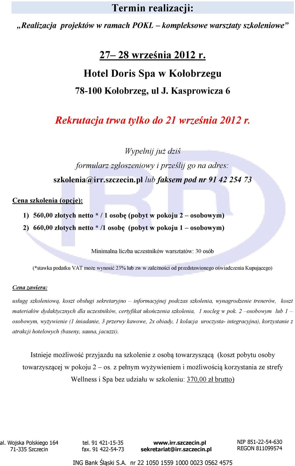 pl lub faksem pod nr 91 42 254 73 Cena szkolenia (opcje): 1) 560,00 złotych netto * / 1 osobę (pobyt w pokoju 2 osobowym) 2) 660,00 złotych netto * /1 osobę (pobyt w pokoju 1 osobowym) Minimalna