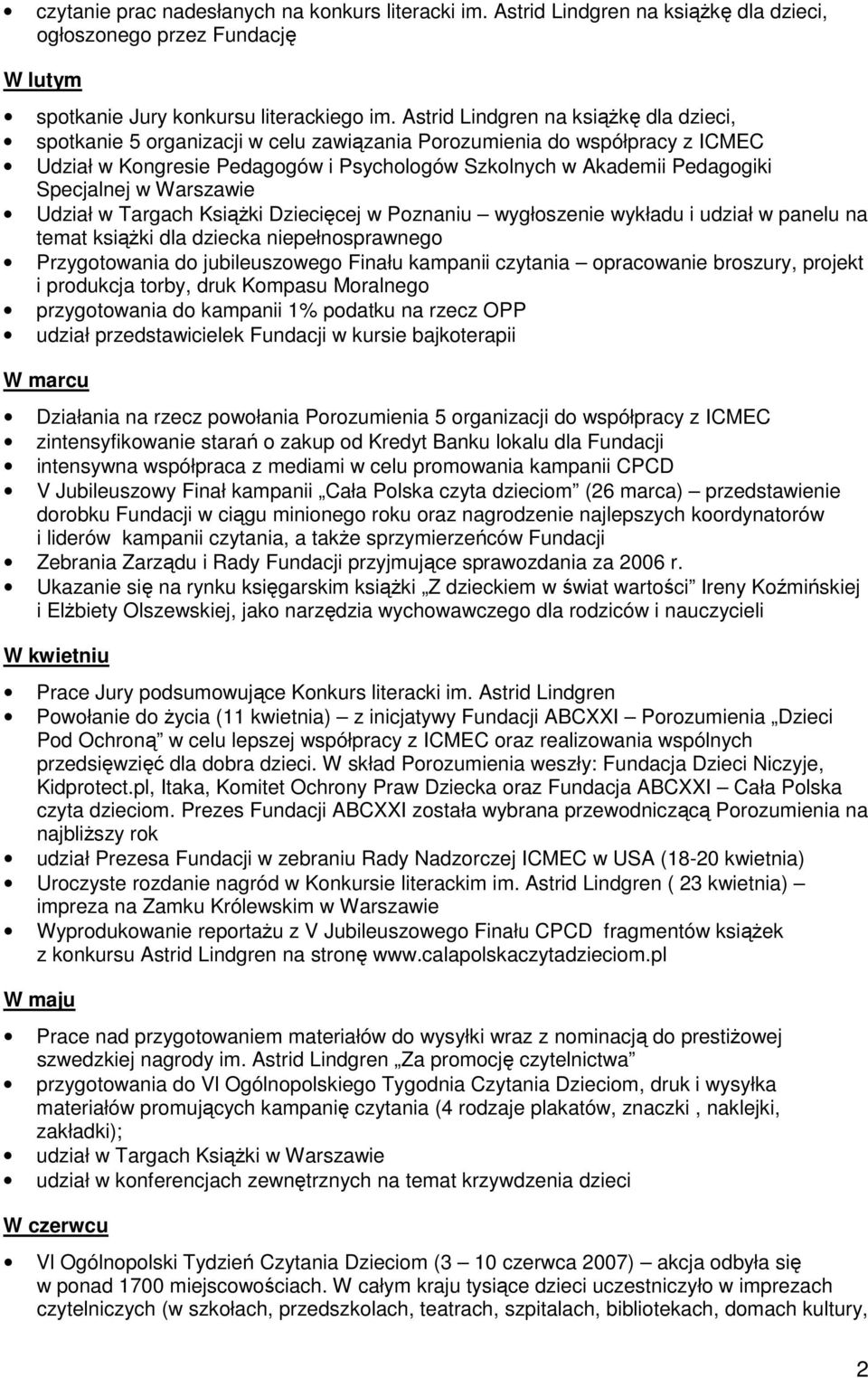 Specjalnej w Warszawie Udział w Targach Książki Dziecięcej w Poznaniu wygłoszenie wykładu i udział w panelu na temat książki dla dziecka niepełnosprawnego Przygotowania do jubileuszowego Finału