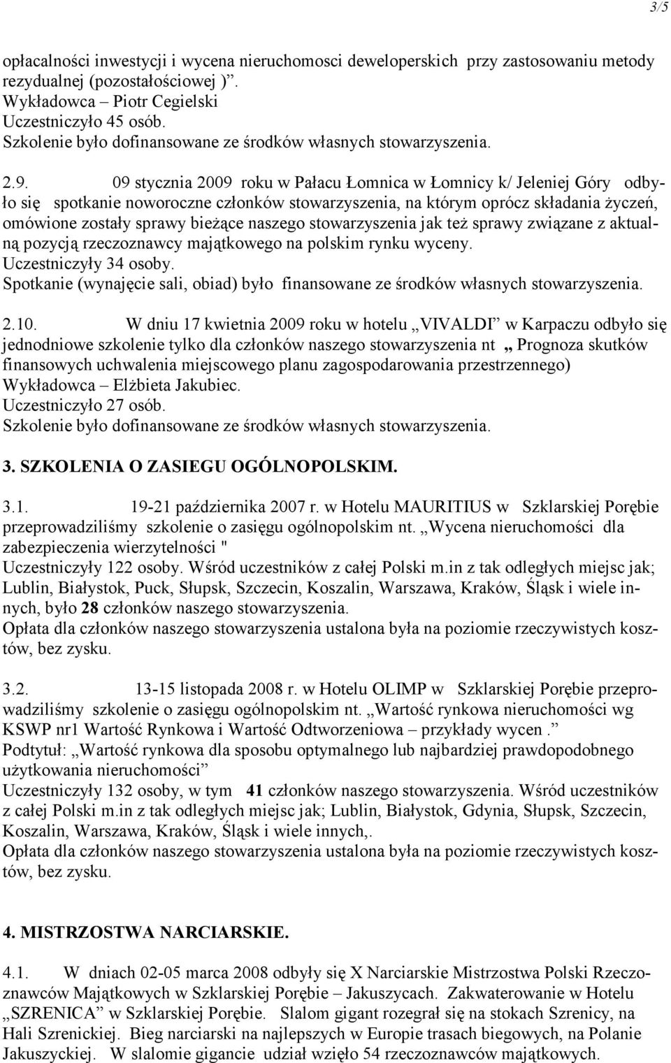 stowarzyszenia jak teŝ sprawy związane z aktualną pozycją rzeczoznawcy majątkowego na polskim rynku wyceny. Uczestniczyły 34 osoby.