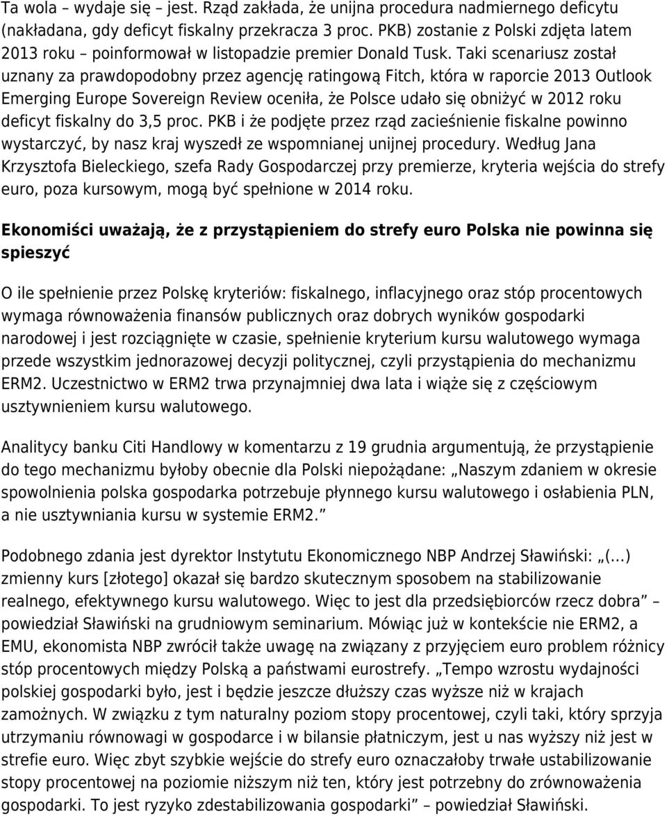 Taki scenariusz został uznany za prawdopodobny przez agencję ratingową Fitch, która w raporcie 2013 Outlook Emerging Europe Sovereign Review oceniła, że Polsce udało się obniżyć w 2012 roku deficyt