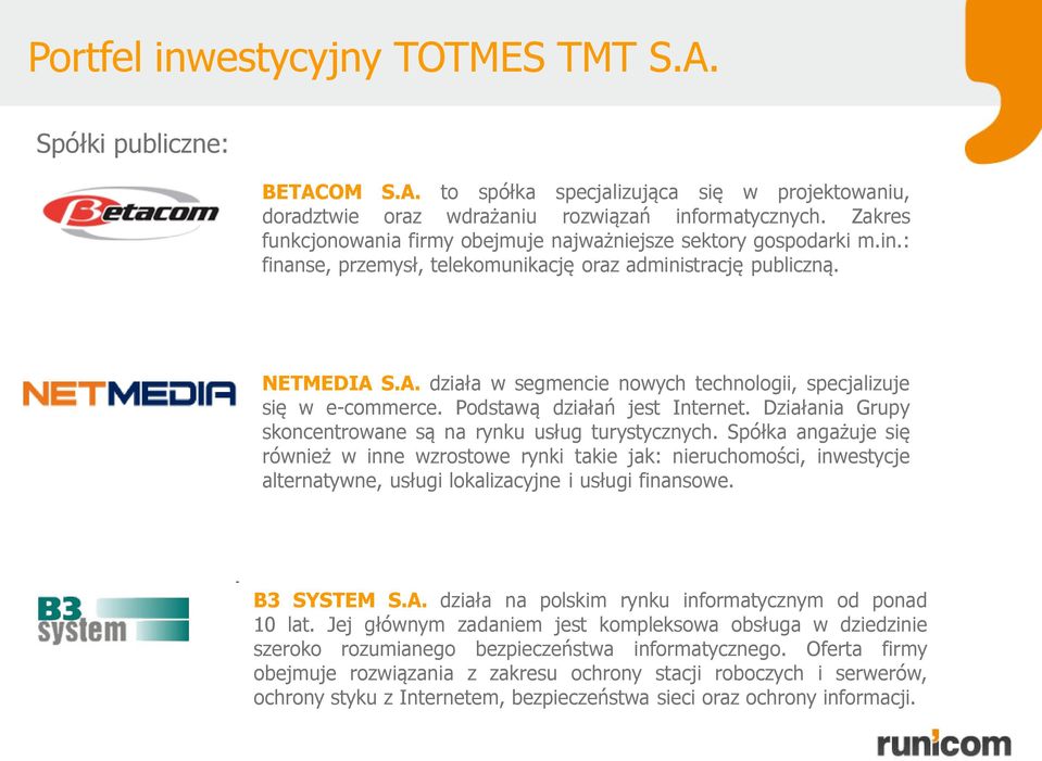 S.A. działa w segmencie nowych technologii, specjalizuje się w e-commerce. Podstawą działań jest Internet. Działania Grupy skoncentrowane są na rynku usług turystycznych.