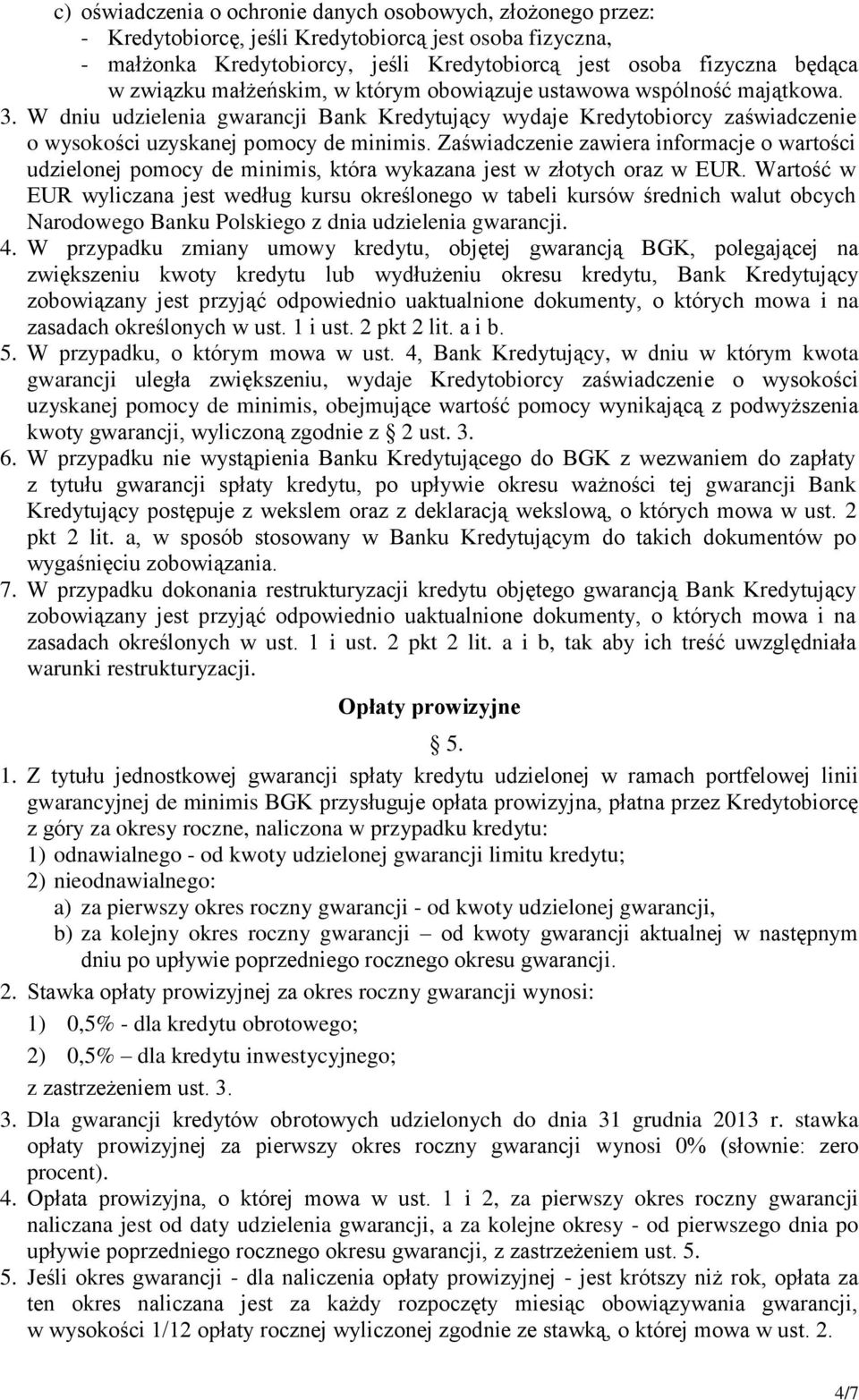 Zaświadczenie zawiera informacje o wartości udzielonej pomocy de minimis, która wykazana jest w złotych oraz w EUR.