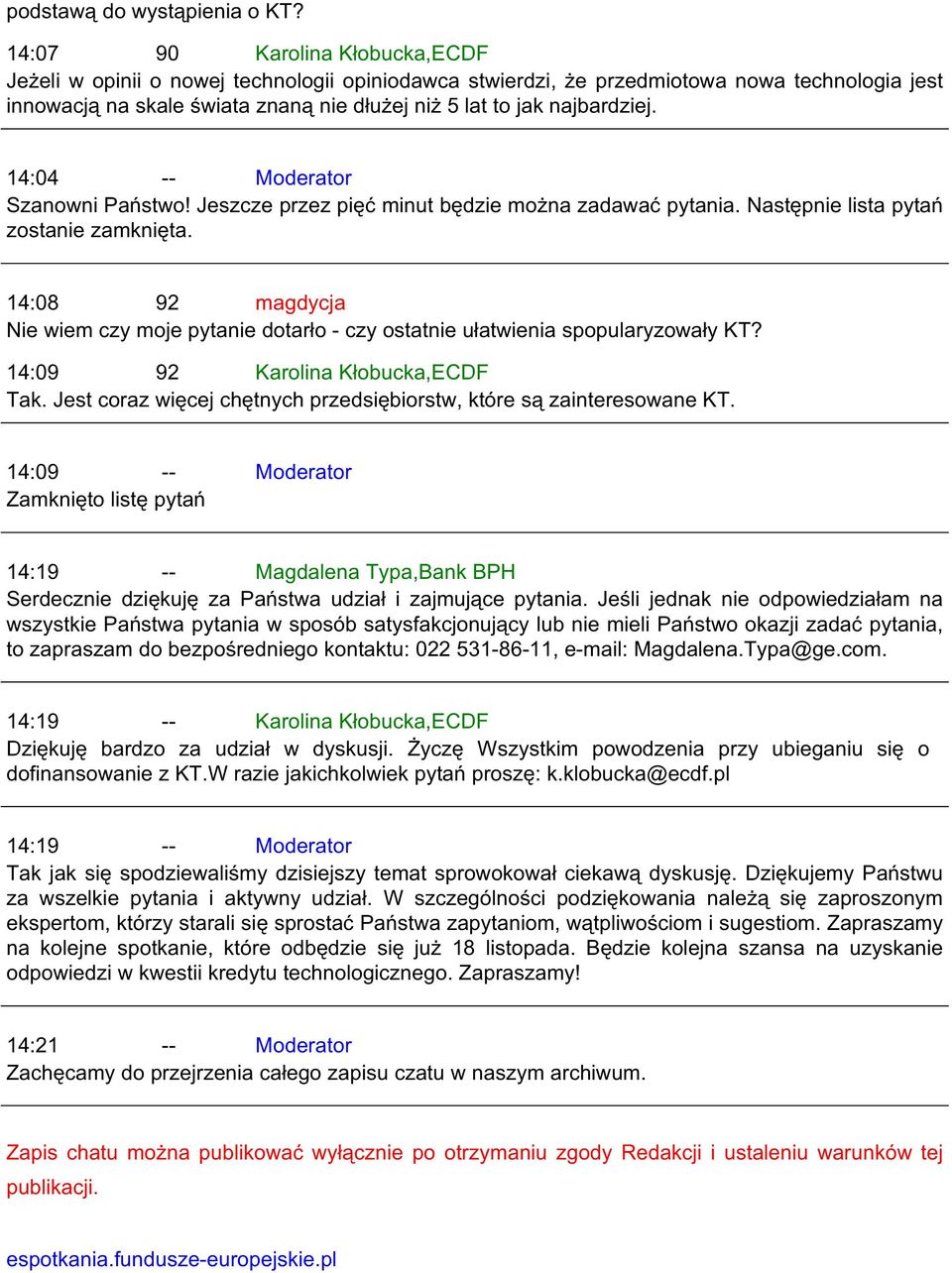 najbardziej. 14:04 -- Moderator Szanowni Państwo! Jeszcze przez pięć minut będzie można zadawać pytania. Następnie lista pytań zostanie zamknięta.