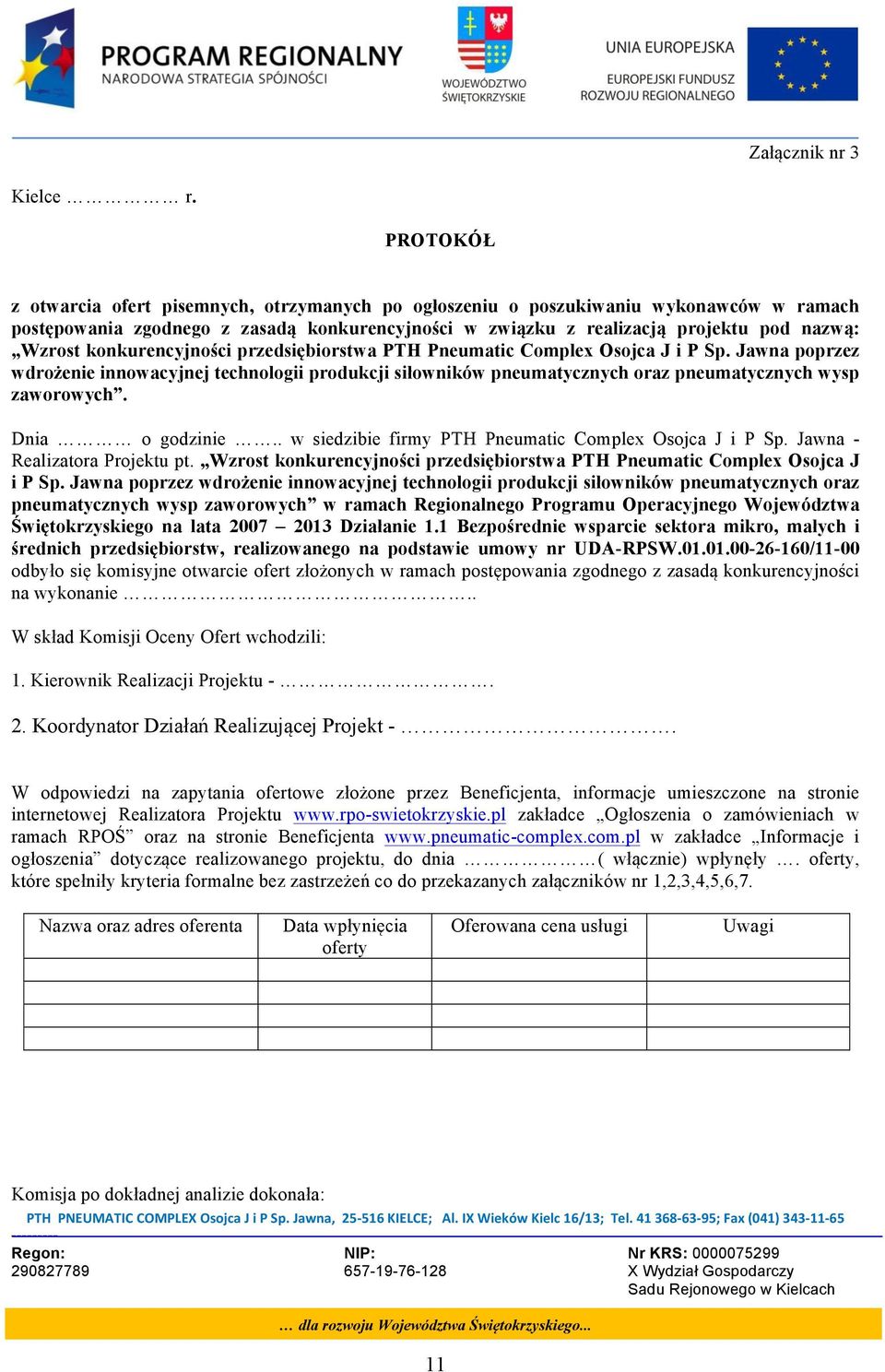 konkurencyjności przedsiębiorstwa PTH Pneumatic Complex Osojca J i P Sp. Jawna poprzez wdrożenie innowacyjnej technologii produkcji siłowników pneumatycznych oraz pneumatycznych wysp zaworowych.