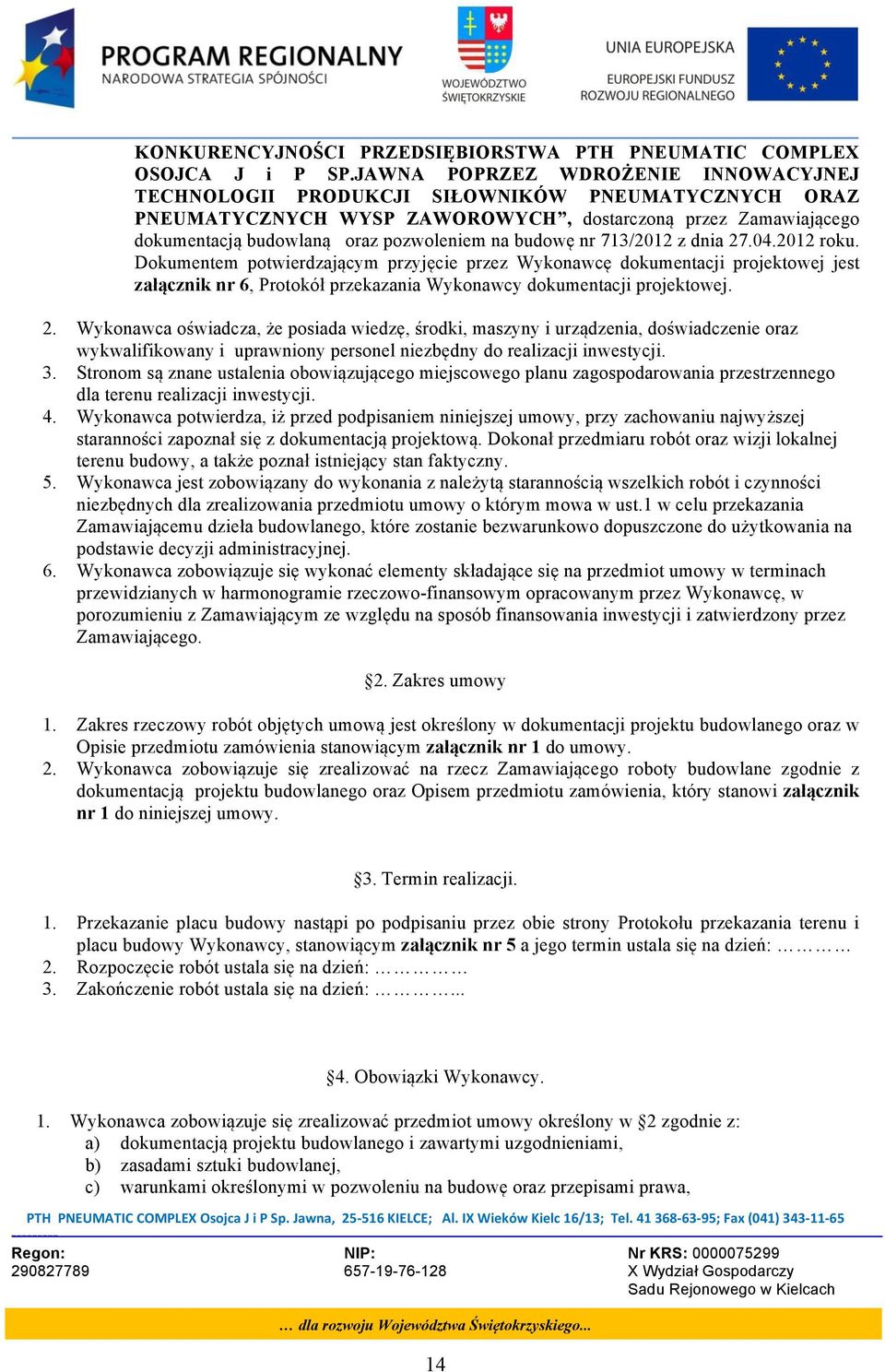 budowę nr 713/2012 z dnia 27.04.2012 roku. Dokumentem potwierdzającym przyjęcie przez Wykonawcę dokumentacji projektowej jest załącznik nr 6, Protokół przekazania Wykonawcy dokumentacji projektowej.