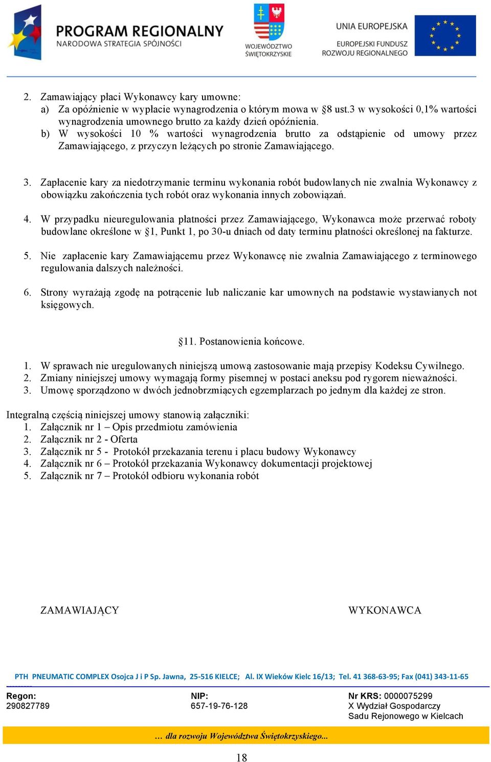 Zapłacenie kary za niedotrzymanie terminu wykonania robót budowlanych nie zwalnia Wykonawcy z obowiązku zakończenia tych robót oraz wykonania innych zobowiązań. 4.