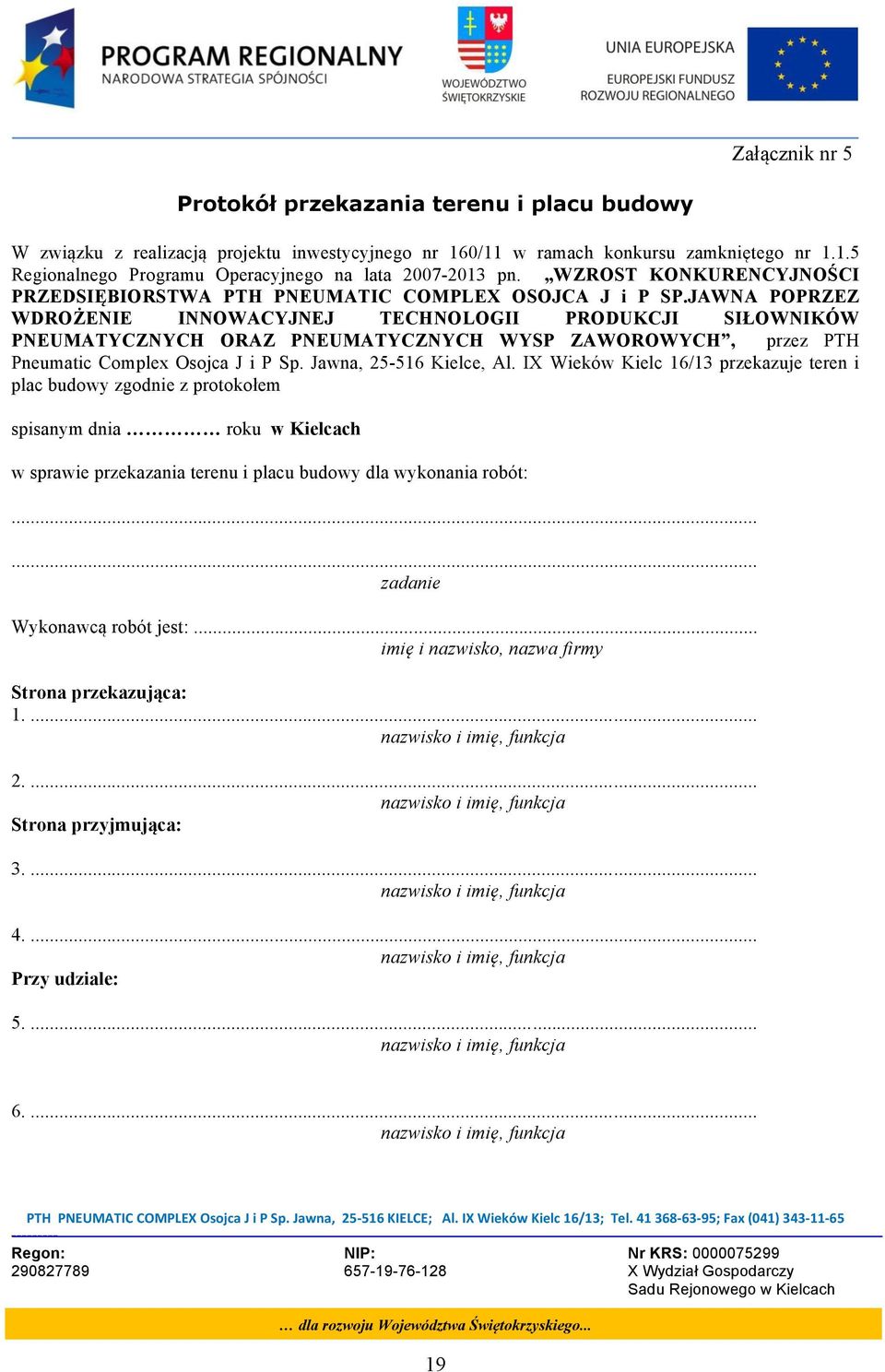 JAWNA POPRZEZ WDROŻENIE INNOWACYJNEJ TECHNOLOGII PRODUKCJI SIŁOWNIKÓW PNEUMATYCZNYCH ORAZ PNEUMATYCZNYCH WYSP ZAWOROWYCH, przez PTH Pneumatic Complex Osojca J i P Sp. Jawna, 25-516 Kielce, Al.