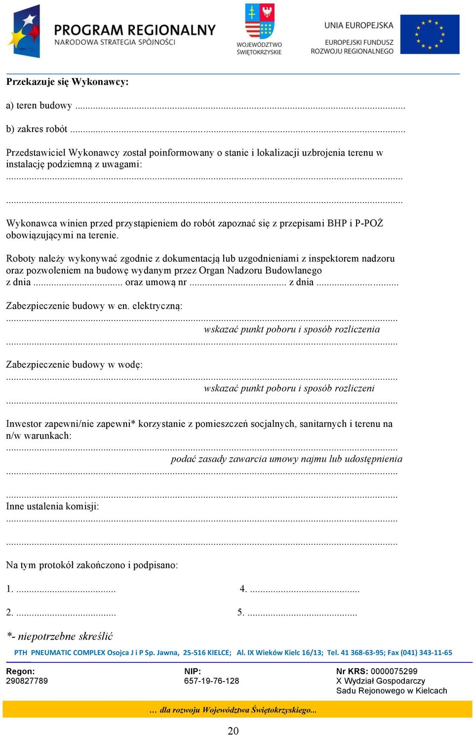 Roboty należy wykonywać zgodnie z dokumentacją lub uzgodnieniami z inspektorem nadzoru oraz pozwoleniem na budowę wydanym przez Organ Nadzoru Budowlanego z dnia... oraz umową nr... z dnia... Zabezpieczenie budowy w en.