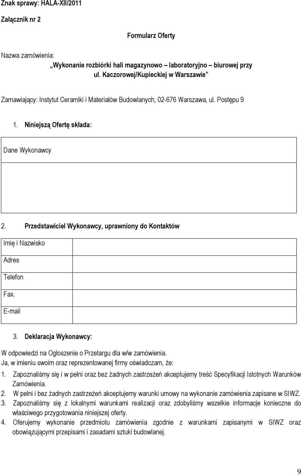 Przedstawiciel Wykonawcy, uprawniony do Kontaktów Imię i Nazwisko Adres Telefon Fax. E-mail 3. Deklaracja Wykonawcy: W odpowiedzi na Ogłoszenie o Przetargu dla w/w zamówienia.