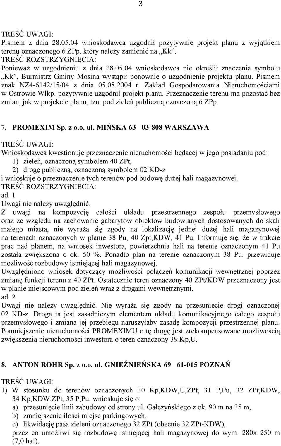 Przeznaczenie terenu ma pozostać bez zmian, jak w projekcie planu, tzn. pod zieleń publiczną oznaczoną 6 ZPp. 7. PROMEXIM Sp. z o.o. ul.