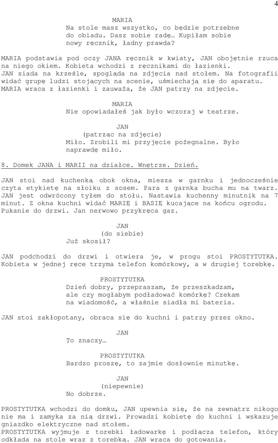 wraca z łazienki i zauwaŝa, Ŝe patrzy na zdjęcie. Nie opowiadałeś jak było wczoraj w teatrze. (patrząc na zdjęcie) Miło. Zrobili mi przyjęcie poŝegnalne. Było naprawdę miło. 8.